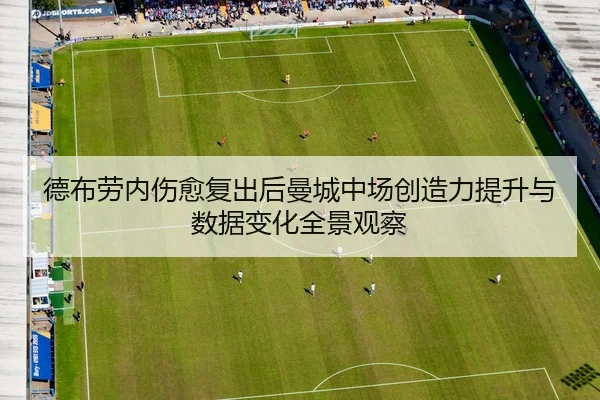 德布劳内伤愈复出后曼城中场创造力提升与数据变化全景观察