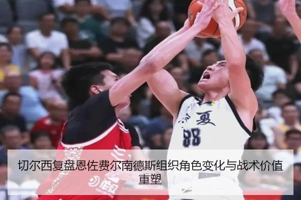 切尔西复盘恩佐费尔南德斯组织角色变化与战术价值重塑